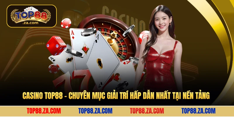 Casino Top88 - Chuyên mục giải trí hấp dẫn nhất tại nền tảng 