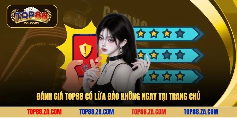 Đánh giá Top88 có lừa đảo không ngay tại trang chủ