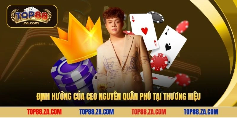 Định hướng của CEO Nguyễn Quân Phú tại thương hiệu
