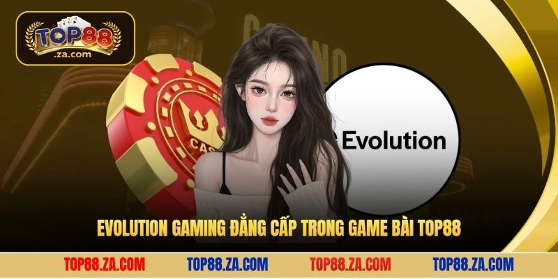 Evolution gaming đẳng cấp trong game bài Top88