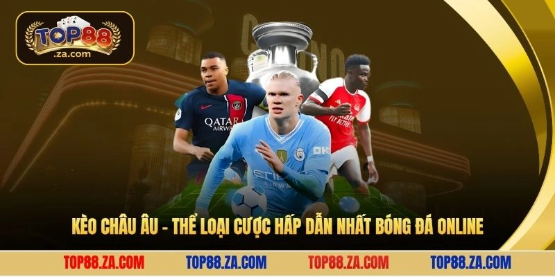 Kèo châu Âu - Thể loại cược hấp dẫn nhất bóng đá online