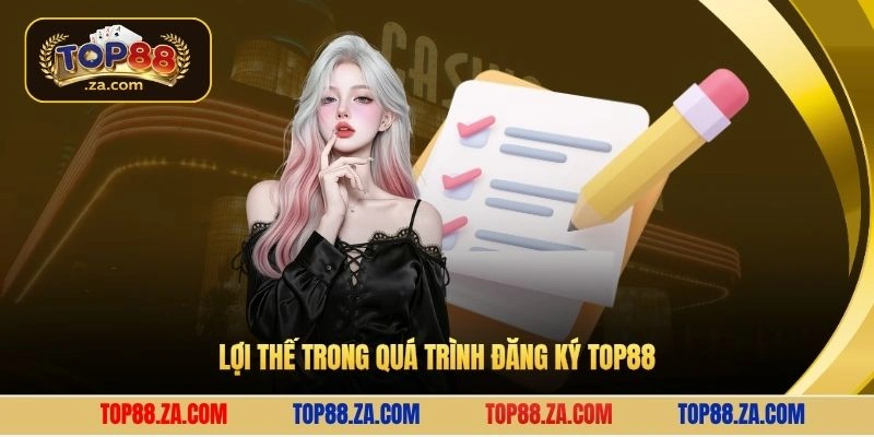 Lợi thế trong quá trình đăng ký Top88