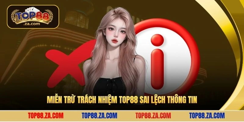 Miễn trừ trách nhiệm Top88 sai lệch thông tin