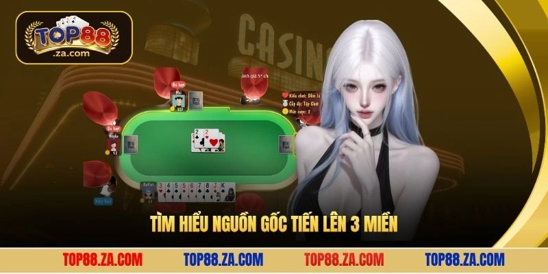 Tìm hiểu nguồn gốc tiến lên 3 miền