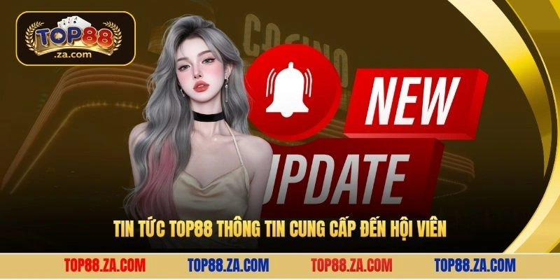 Tin tức Top88 thông tin cung cấp đến hội viên